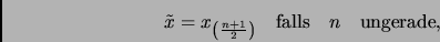 \begin{displaymath}
\tilde{x}=x_ {\left(\frac{n+1}{2}\right)} \quad\mbox{falls}\quad n \quad\mbox{ungerade},\quad
\end{displaymath}